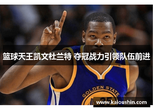 篮球天王凯文杜兰特 夺冠战力引领队伍前进